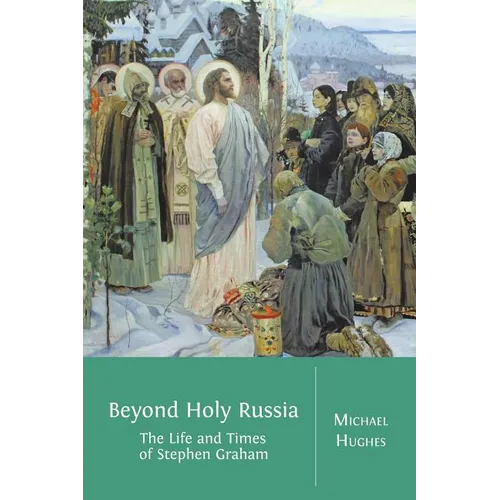 Beyond Holy Russia: The Life and Times of Stephen Graham