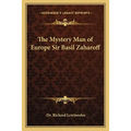 The Mystery Man of Europe Sir Basil Zaharoff