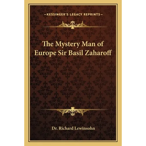 The Mystery Man of Europe Sir Basil Zaharoff