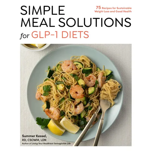 Simple Meal Solutions for Glp-1 Diets: 75 Recipes for Sustainable Weight Loss and Good Health