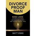 Divorce-Proof Man: Nine Laws to Own Your Role, Win Back Her Respect, And Unlock Lasting Love