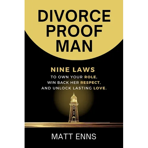 Divorce-Proof Man: Nine Laws to Own Your Role, Win Back Her Respect, And Unlock Lasting Love