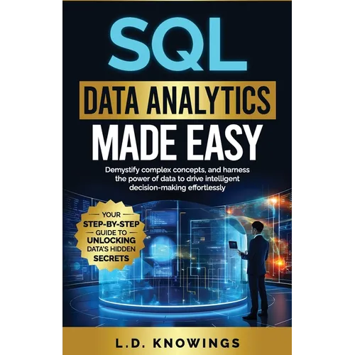 SQL Data Analytics Made Easy: Demystify complex concepts, and harness the power of data to drive intelligent decision-making effortlessly