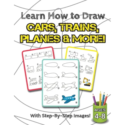 Learn How to Draw Cars, Trains, Planes & More!: (Ages 4-8) Step-By-Step Drawing Activity Book for Kids (How to Draw Book)