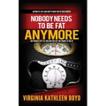 Nobody Needs to be Fat Anymore!: One Woman's Fat Life and How She Lost 100 Pounds at Age 70
