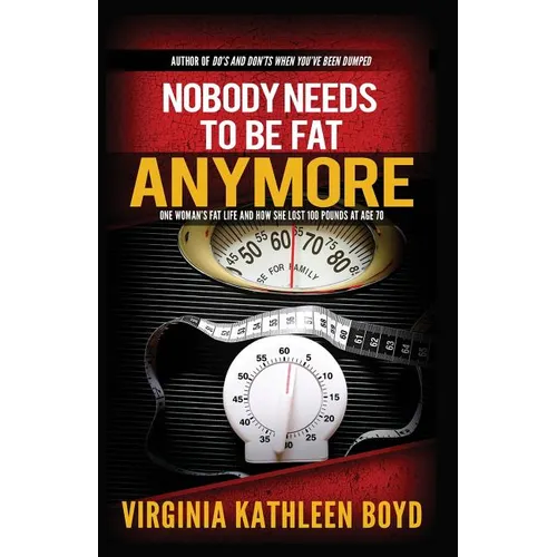 Nobody Needs to be Fat Anymore!: One Woman's Fat Life and How She Lost 100 Pounds at Age 70