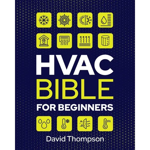 HVAC Bible for Beginners: A Comprehensive Guide to Mastering HVAC Technology. Repairing and Installing Heating, Ventilation, and Air Conditionin