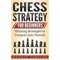 Chess Strategy for Beginners: Winning Strategies to Conquer your Friends