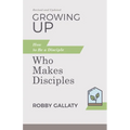 Growing Up, Revised and Updated: How to Be a Disciple Who Makes Disciples