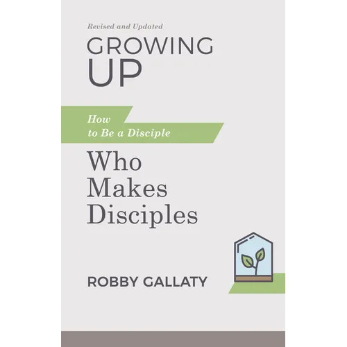 Growing Up, Revised and Updated: How to Be a Disciple Who Makes Disciples