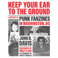Keep Your Ear to the Ground: A History of Punk Fanzines in Washington, DC