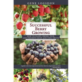 Successful Berry Growing: How to Plant, Prune, Pick and Preserve Bush and Vine Fruits