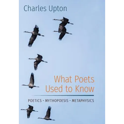 What Poets Used to Know: Poetics - Mythopoesis - Metaphysics