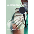 Compassionate Care: An Inspirational Guide for Caregivers of the Seriously Ill.