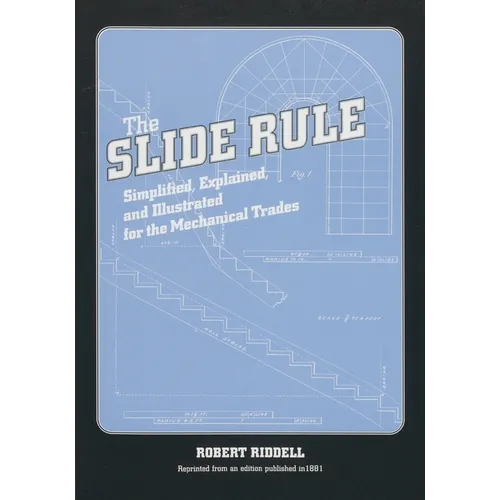 The Slide Rule: Simplified, Explained, and Illustrated for the Mechanical Trades