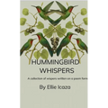 Hummingbird Whispers A Collection Of Whispers written in a Poem form