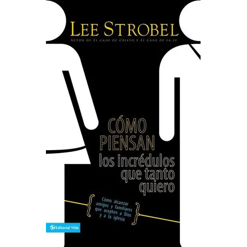 En C��mo Piensan Los Incr��dulos Que Tanto Quiero: C��mo Alcanzar Amigos Y Familiares Que Evitan a Dios Y a
