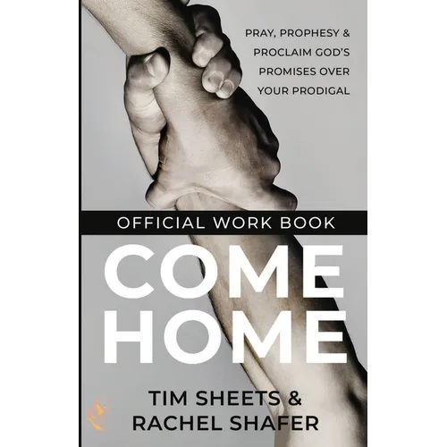 Come Home Official Workbook: Pray, Prophesy, and Proclaim God's Promises Over Your Prodigal