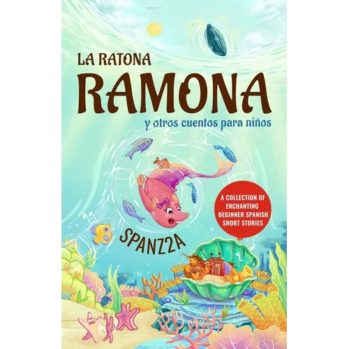 La ratona Ramona y otros cuentos para niños Mouse Ramona and Other Children's Stories: Collection of Beginner Spanish Short Stories for Kids