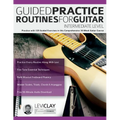 Guided Practice Routines For Guitar - Intermediate Level: Practice with 125 Guided Exercises in this Comprehensive 10-Week Guitar Course