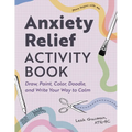 Anxiety Relief Activity Book: Draw, Paint, Color, Doodle, and Write Your Way to Calm