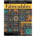 Fabricadabra - Simple Quilts, Complex Fabric: Discover the Hidden Potential in Your Stash