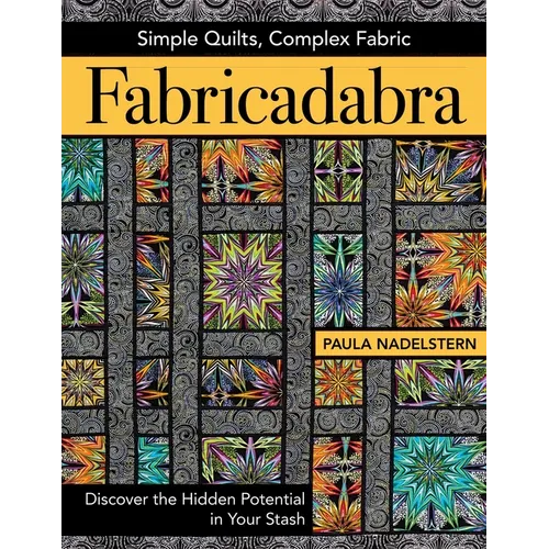 Fabricadabra - Simple Quilts, Complex Fabric: Discover the Hidden Potential in Your Stash