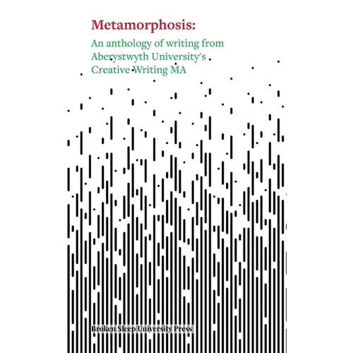 Metamorphosis: An Anthology of Writing from Aberystwyth University's Creative Writing MA