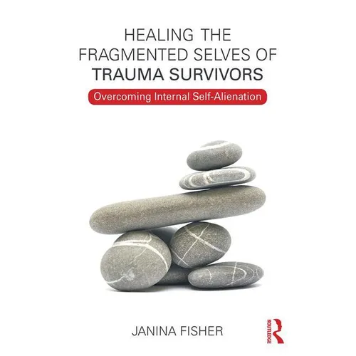 Healing the Fragmented Selves of Trauma Survivors: Overcoming Internal Self-Alienation