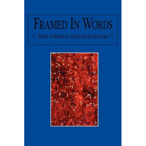 Framed In Words: Essays in Honor of Ottilie Frank Stafford