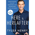 Here & Hereafter: How Wisdom from the Departed Can Transform Your Life Now