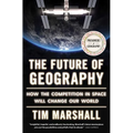 The Future of Geography: How the Competition in Space Will Change Our World