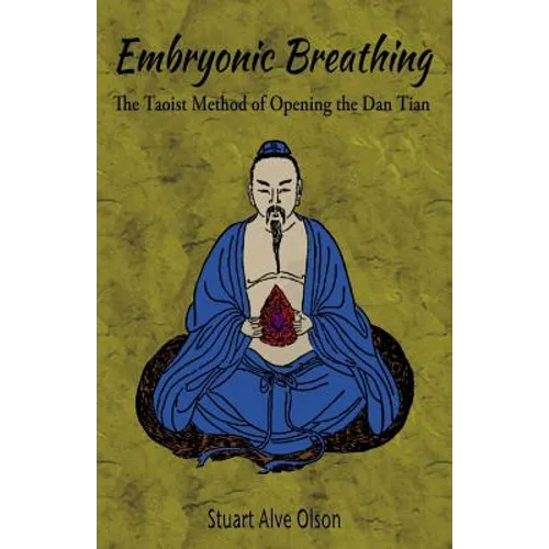 Embryonic Breathing: The Taoist Method of Opening the Dan Tian