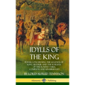 Idylls of the King: Poems Concerning the Legends of King Arthur and the Knights of the Round Table, Complete and Unabridged (Hardcover)