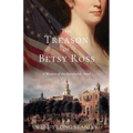 The Treason of Betsy Ross: A Woman of the Revolution Novel