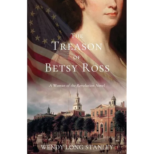 The Treason of Betsy Ross: A Woman of the Revolution Novel