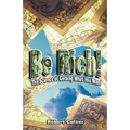 Be Rich !: The Science of Getting What You Want