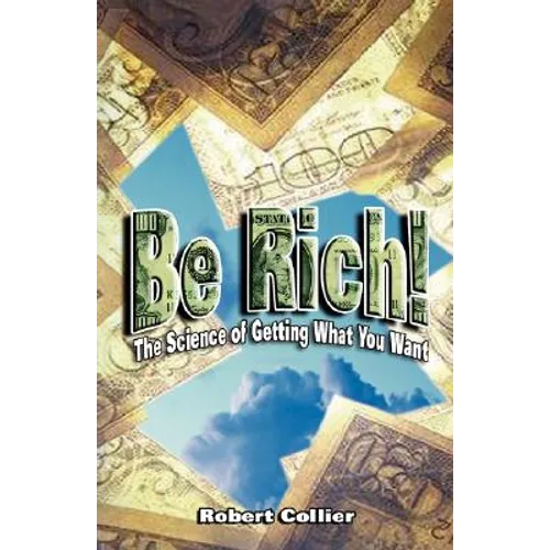 Be Rich !: The Science of Getting What You Want