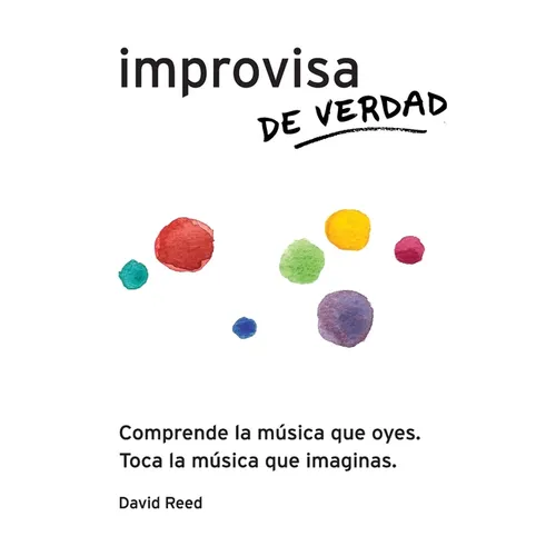 Improvisa de Verdad: El método completo para todos los instrumentos