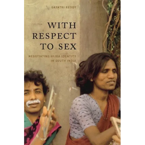 With Respect to Sex: Negotiating Hijra Identity in South India