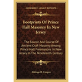 Footprints Of Prince Hall Masonry In New Jersey: The Source And Course Of Ancient Craft Masonry Among Prince Hall Freemasons In New Jersey In The Nine
