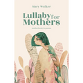 Lullaby for Mothers: Motherhood, in poems