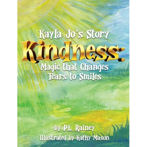 Kayla Jo's Story: Kindness: Magic That Turns Tears to Smiles