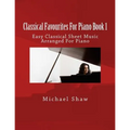 Classical Favourites For Piano Book 1: Easy Classical Sheet Music Arranged For Piano