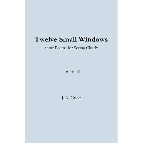 Twelve Small Windows (Student Edition): Short Poems for Seeing Clearly