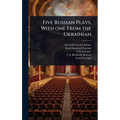 Five Russian Plays, With one From the Ukrainian