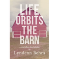 Life Orbits The Barn: ...and other short stories