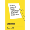 The Workshop Survival Guide: How to design and teach educational workshops that work every time