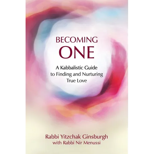 Becoming One: A Kabbalistic Guide to Finding and Nurturing True Love