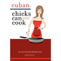 Cuban Chicks Can Cook: The Indispensible Guide to Basic Cuban Favorites.